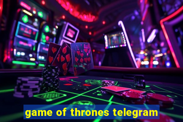 game of thrones telegram